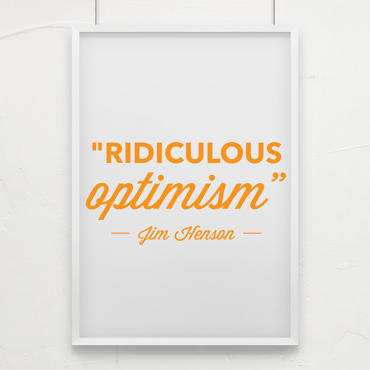 What we need in order to get started? RIDICULOUS OPTIMISM!